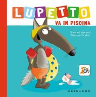 Lupetto va in piscina. Amico lupo. Ediz. a colori