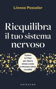 Riequilibra il tuo sistema nervoso. Il piano in 5 fasi per ridurre stress e ansia e ritrovare calma e lucidità
