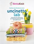 Uncinetto lab. Il metodo passo dopo passo per imparare punti e tecniche partendo da zero
