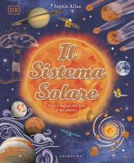 Il Sistema solare. Tutti i segreti del Sole e dei pianeti