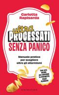 Ultraprocessati senza panico. Manuale pratico per scegliere oltre gli allarmismi