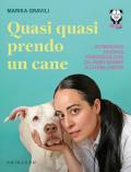 Quasi quasi prendo un cane. Riconoscerlo, educarlo e prendersene cura dal primo sguardo all'ultima carezza
