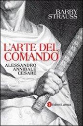 L'arte del comando. Alessandro, Annibale, Cesare