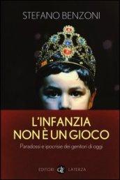 L'infanzia non è un gioco: Paradossi e ipocrisie dei genitori di oggi (I Robinson. Letture)