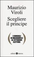 Scegliere il principe. I consigli di Machiavelli al cittadino elettore