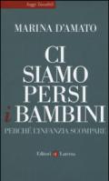 Ci siamo persi i bambini: Perché l'infanzia scompare (Saggi tascabili Laterza)