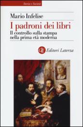 I padroni dei libri. Il controllo sulla stampa nella prima età moderna