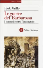 Le guerre del Barbarossa. I comuni contro l'imperatore