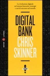 Digital bank. La rivoluzione digitale nel sistema bancario: strategie e casi di successo nel mondo