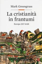 La cristianità in frantumi: Europa 1517-1648