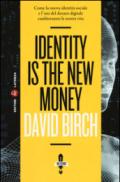 Identity is the new money. Come la nuova identità sociale e l'uso del denaro digitale cambieranno la nostra vita