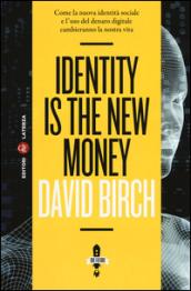 Identity is the new money. Come la nuova identità sociale e l'uso del denaro digitale cambieranno la nostra vita