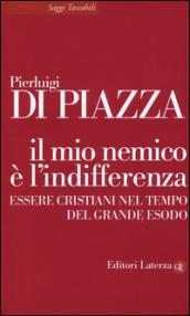 Il mio nemico è l'indifferenza: Essere cristiani nel tempo del grande esodo