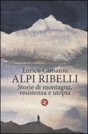 Alpi ribelli. Storie di montagna, resistenza e utopia