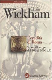 L'eredità di Roma. Storia d'Europa dal 400 al 1000 d. C.