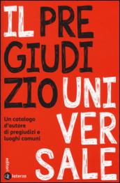 Il pregiudizio universale. Un catalogo d'autore di pregiudizi e luoghi comuni