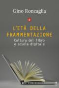 L'età della frammentazione. Cultura del libro e scuola digitale