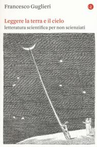 Leggere la terra e il cielo. Letteratura scientifica per non scienziati