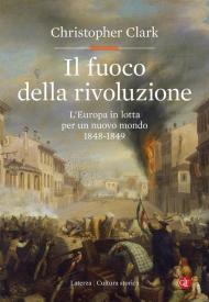 Il fuoco della rivoluzione. L'Europa in lotta per un nuovo mondo 1848-1849