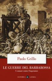 Le guerre del Barbarossa. I comuni contro l'imperatore