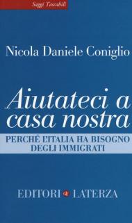 Aiutateci a casa nostra. Perché l'Italia ha bisogno degli immigrati