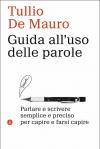 Guida all'uso delle parole. Parlare e scrivere semplice e preciso per capire e farsi capire