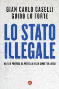 Lo Stato illegale. Mafia e politica da Portella della Ginestra a oggi