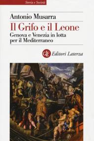 Il grifo e il leone. Genova e Venezia in lotta per il Mediterraneo