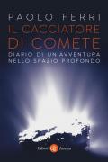 Il cacciatore di comete. Diario di un'avventura nello spazio profondo