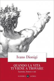 Quando la vita ti viene a trovare. Lucrezio, Seneca e noi