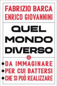 Quel mondo diverso. Da immaginare, per cui battersi, che si può realizzare