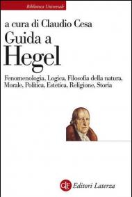 Guida a Hegel. Fenomenologia, Logica, Filosofia della natura, Morale, Politica, Estetica, Religione, Storia