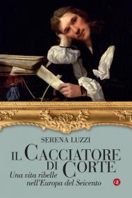 Il cacciatore di corte. Una vita ribelle nell'Europa del Seicento