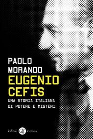 Eugenio Cefis. Una storia italiana di potere e misteri