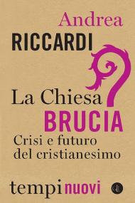 La Chiesa brucia. Crisi e futuro del cristianesimo