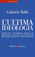 Ultima ideologia. Breve storia della rivoluzione digitale (L')