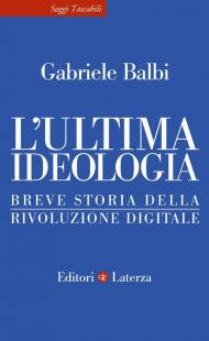 Ultima ideologia. Breve storia della rivoluzione digitale (L')