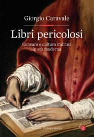Libri pericolosi. Censura e cultura italiana in età moderna