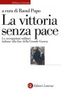 Vittoria senza pace. Le occupazioni militari italiane alla fine della Grande Guerra (La)