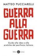 Guerra alla guerra. Guida alle idee e alle pratiche del pacifismo italiano