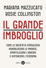 Il grande imbroglio. Come le società di consulenza indeboliscono le imprese, infantilizzano i governi e distorcono l'economia