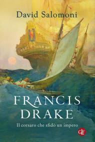 Francis Drake. Il corsaro che sfidò un impero