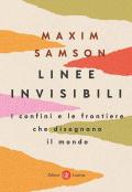 Linee invisibili. I confini e le frontiere che disegnano il mondo