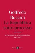 La Repubblica sotto processo. Storia giudiziaria della politica italiana 1994-2023