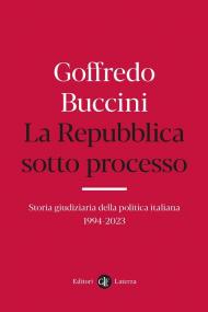 La Repubblica sotto processo. Storia giudiziaria della politica italiana 1994-2023