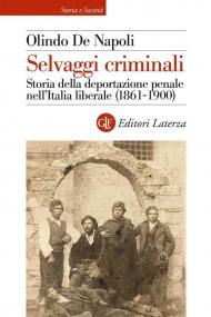 Selvaggi criminali. Storia della deportazione penale nell’Italia liberale (1861-1900)