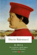 Il Duca. Vita avventurosa e grandi imprese di Federico da Montefeltro