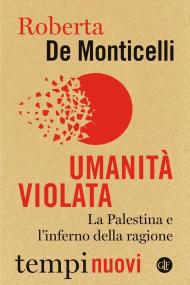 Umanità violata. La Palestina e l'inferno della ragione