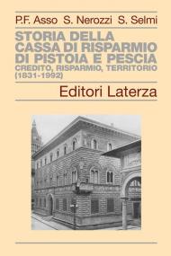 Storia della Cassa di Risparmio di Pistoia e Pescia. Credito, risparmio, territorio (1831-1992)