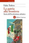 La patria alla frontiera. Storia dell’irredentismo adriatico